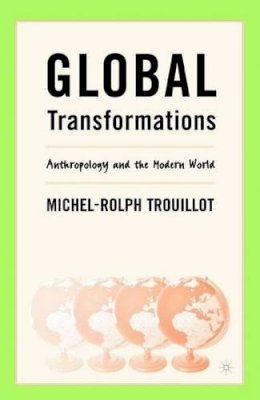 M. Trouillot - Global Transformations: Anthropology and the Modern World - 9780312295219 - V9780312295219