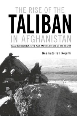 N. Nojumi - The Rise of the Taliban in Afghanistan: Mass Mobilization, Civil War and the Future of the Region (Travelpack Periplus) - 9780312295844 - V9780312295844