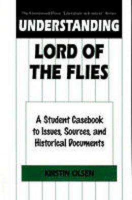 Kirstin Olsen - Understanding Lord of the Flies: A Student Casebook to Issues, Sources, and Historical Documents - 9780313307232 - V9780313307232