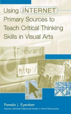 Pamela J. Eyerdam - Using Internet Primary Sources to Teach Critical Thinking Skills in Visual Arts - 9780313315558 - V9780313315558