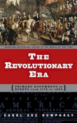 Carol Sue Humphrey - The Revolutionary Era. Primary Documents on Events from 1776 to 1800.  - 9780313320835 - V9780313320835