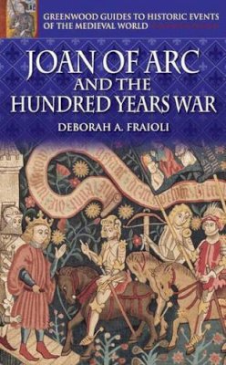 Deborah A. Fraioli - Joan of Arc and the Hundred Years War - 9780313324581 - V9780313324581