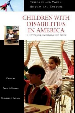 Philip L. Safford - Children with Disabilities in America: A Historical Handbook and Guide - 9780313331466 - V9780313331466