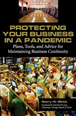 Geary W. Sikich - Protecting Your Business in a Pandemic: Plans, Tools, and Advice for Maintaining Business Continuity - 9780313346026 - V9780313346026