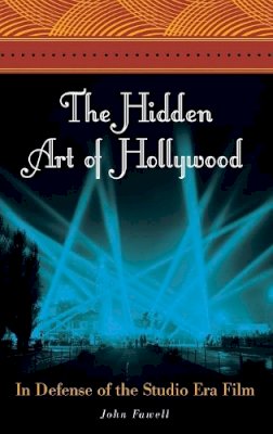 John Fawell - The Hidden Art of Hollywood: In Defense of the Studio Era Film - 9780313356926 - V9780313356926