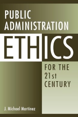 J Michael Martinez - PUBLIC ADMINISTRATION ETHICS FOR THE 21S - 9780313358821 - V9780313358821