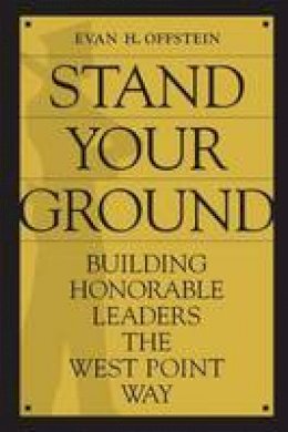 Evan H. Offstein - Stand Your Ground: Building Honorable Leaders the West Point Way - 9780313374944 - V9780313374944