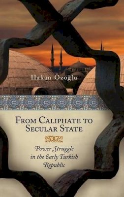 Hakan Ozoglu Ph.D. - From Caliphate to Secular State - 9780313379567 - V9780313379567