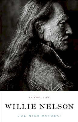 Joe Nick Patoski - Willie Nelson: An Epic Life - 9780316017794 - V9780316017794