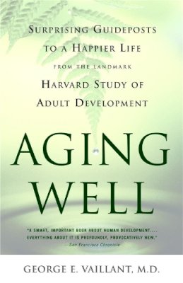 George Vaillant - Aging Well: Surprising Guideposts to a Happier Life from the Landmark Harvard Study of Adult Development - 9780316090070 - V9780316090070
