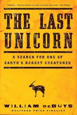 William Debuys - The Last Unicorn: A Search for One of Earth's Rarest Creatures - 9780316232876 - V9780316232876