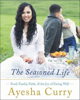 Ayesha Curry - The Seasoned Life: Food, Family, Faith, and the Joy of Eating Well - 9780316316330 - V9780316316330