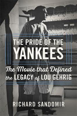 Richard Sandomir - The Pride of the Yankees: Lou Gehrig, Gary Cooper, and the Making of a Classic - 9780316355056 - V9780316355056