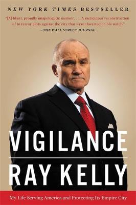 Ray Kelly - Vigilance: My Life Serving America and Protecting Its Empire City - 9780316383783 - V9780316383783