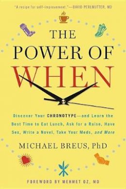 Michael Breus - The Power of When: Discover Your Chronotype--and Learn the Best Time to Eat Lunch, Ask for a Raise, Have Sex, Write a Novel, Take Your Meds, and More - 9780316391252 - V9780316391252