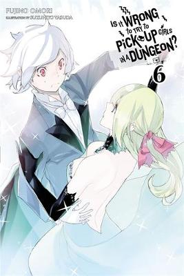 Fujino Omori - Is It Wrong to Try to Pick Up Girls in a Dungeon?, Vol. 6 (light novel) - 9780316394161 - V9780316394161