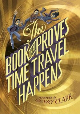 Henry Clark - The Book That Proves Time Travel Happens - 9780316406178 - V9780316406178