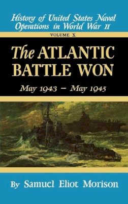 Samuel Eliot Morison - The Atlantic Battle Won: Volume 10 May 1943 - May 1945 (History of United States Naval Operations in World War II) - 9780316583107 - V9780316583107