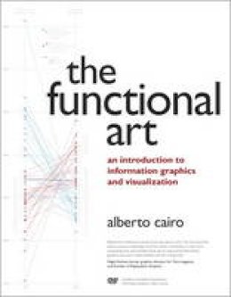 Alberto Cairo - The Functional Art: An introduction to information graphics and visualization - 9780321834737 - V9780321834737