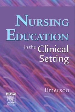 Roberta J. Emerson - Nursing Education in the Clinical Setting - 9780323036085 - V9780323036085