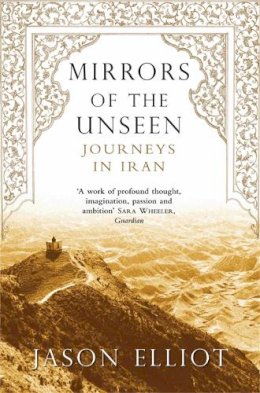 Jason Elliot - MIRRORS OF THE UNSEEN: JOURNEYS IN IRAN - 9780330486576 - V9780330486576