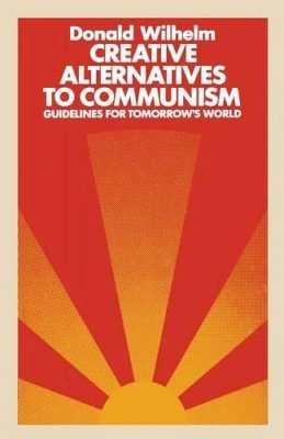 D. Wilhelm - Creative Alternatives to Communism: Guidelines for Tomorrow's World - 9780333218563 - V9780333218563