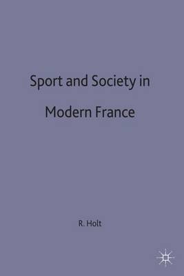 Richard Holt - Sport and Society in Modern France (St Antony's) - 9780333259511 - V9780333259511