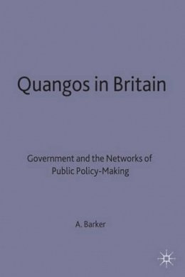 Anthony Barker (Ed.) - Quangos in Britain: Governments and the Networks of Public Policy Making (Government and the Networks of Public Policy-Making) - 9780333294680 - KTG0013301