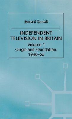 Bernard Sendall - Independent Television in Britain: Origin and Foundation 1946–62 - 9780333309414 - V9780333309414