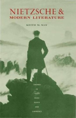 Keith M. May - Nietzsche and Modern Literature: Themes in Yeats, Rilke, Mann and Lawrence (Themes in Yeats, Rilke, Mann and Laurence) - 9780333392706 - V9780333392706