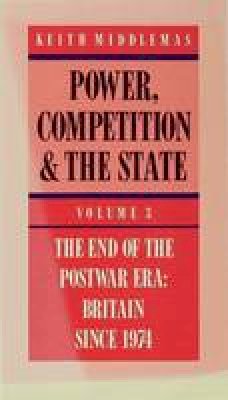 Keith Middlemas - Power Competition and the State V3: The End of the Postwar Era - Britain Since 1974 Vol 3 - 9780333414149 - V9780333414149