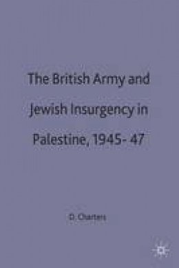 David A. Charters - British Army and Jewish Insurgency in Palestine 1945-47: Studies in Military and Strategic History - 9780333422786 - V9780333422786