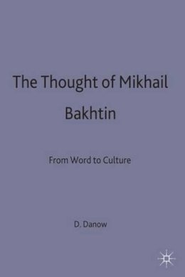 David K. Danow - The Thought of Mikhail Bakhtin: From Word to Culture - 9780333556320 - V9780333556320