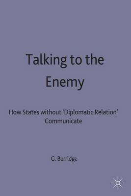 G. Berridge - Talking to the Enemy: How States Without Diplomatic Relations Communicate - 9780333556559 - V9780333556559