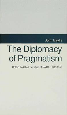J. Baylis - The Diplomacy of Pragmatism: Britain and the Formation of NATO, 1942-49 - 9780333578353 - V9780333578353