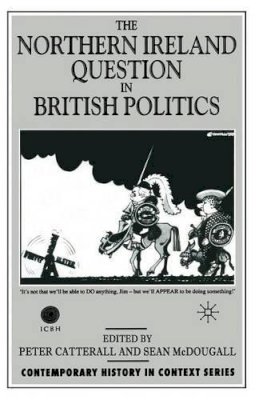 S. McDougall (Ed.) - The Northern Ireland Question in British Politics (Contemporary History in Context) - 9780333638675 - KEX0296768