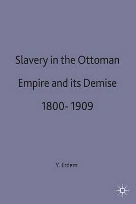 Y. Hakan Erdem - Slavery in the Ottoman Empire and its Demise 1800-1909 (St Antony's Series) - 9780333643235 - V9780333643235