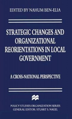 Nahum Ben-Elia (Ed.) - Strategic Changes and Organizational Reorientations in Local Government: A Cross-national Perspective (Policy Studies Organization) - 9780333646274 - V9780333646274