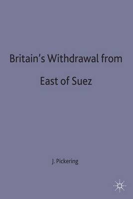 J. Pickering - Britain's Withdrawal From East of Suez (Contemporary History in Context) - 9780333695265 - V9780333695265