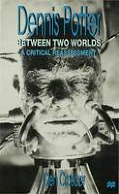 Glen Creeber - Dennis Potter: Between Two Worlds : A Critical Reassessment - 9780333713907 - V9780333713907