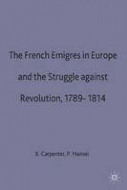 Philip Mansel - The French Emigres in Europe and the Struggle against Revolution, 1789-1814 - 9780333744369 - V9780333744369