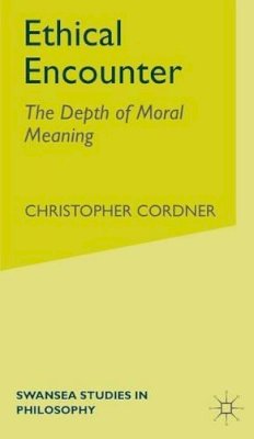 C. Cordner - Ethical Encounter: The Depth of Moral Meaning (Swansea Studies in Philosophy) - 9780333786369 - V9780333786369