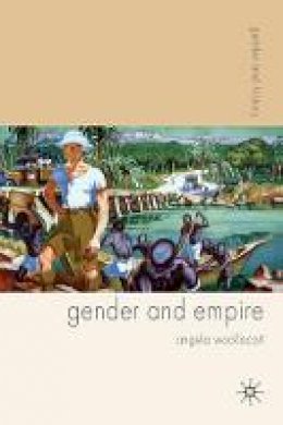 Angela Woollacott - Gender and Empire (Gender and History) - 9780333926451 - V9780333926451 Angela Woollacott - Gender and Empire (Gender and History) - 9780333926451 - V9780333926451