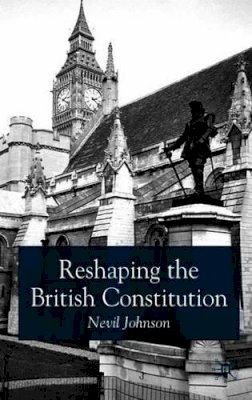 N. Johnson - Reshaping the British Constitution: Essays in Political Interpretation - 9780333946206 - V9780333946206