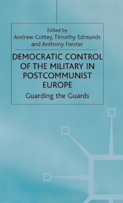 A. Cottey (Ed.) - Democratic Control of the Military in Postcommunist Europe: Guarding the Guards (One Europe or Several?) - 9780333946244 - V9780333946244