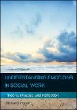 Richard Ingram - Understanding Emotions in Social Work: Theory, Practice and Reflection - 9780335263868 - V9780335263868