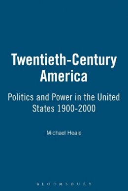 Professor Michael Heale - Twentieth-Century America: Politics and Power in the United States 1900-2000 - 9780340614075 - V9780340614075