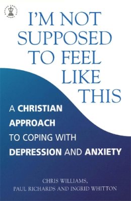 Paul Richards - I´m Not Supposed to Feel Like This: A Christian approach to depression and anxiety - 9780340786390 - V9780340786390