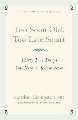 Gordon Livingston Md - Too Soon Old, Too Late Smart: Thirty True Things You Need to Know Now - 9780340839362 - V9780340839362