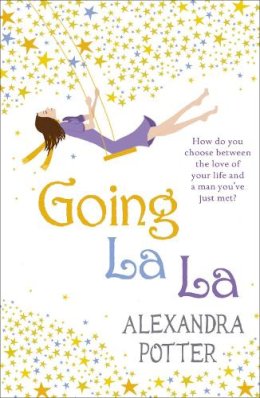 Alexandra Potter - Going La La: A feel-good, escapist romcom from the author of CONFESSIONS OF A FORTY-SOMETHING F##K UP! - 9780340919620 - V9780340919620